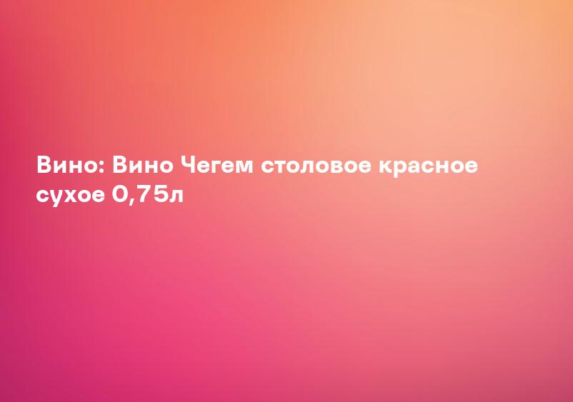 Вино: Вино Чегем столовое красное сухое 0,75л