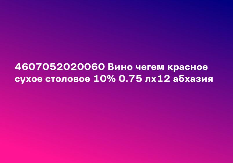 4607052020060 Вино чегем красное сухое столовое 10% 0.75 лх12 абхазия