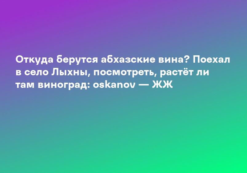 Откуда берутся абхазские вина? Поехал в село Лыхны, посмотреть, растёт ли там виноград: oskanov — ЖЖ
