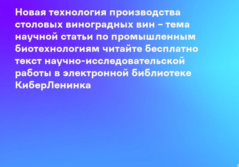 Новая технология производства столовых виноградных вин – тема научной статьи по промышленным биотехнологиям читайте бесплатно текст научно-исследовательской работы в электронной библиотеке КиберЛенинка