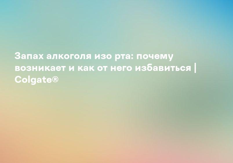 Запах алкоголя изо рта: почему возникает и как от него избавиться | Colgate®
