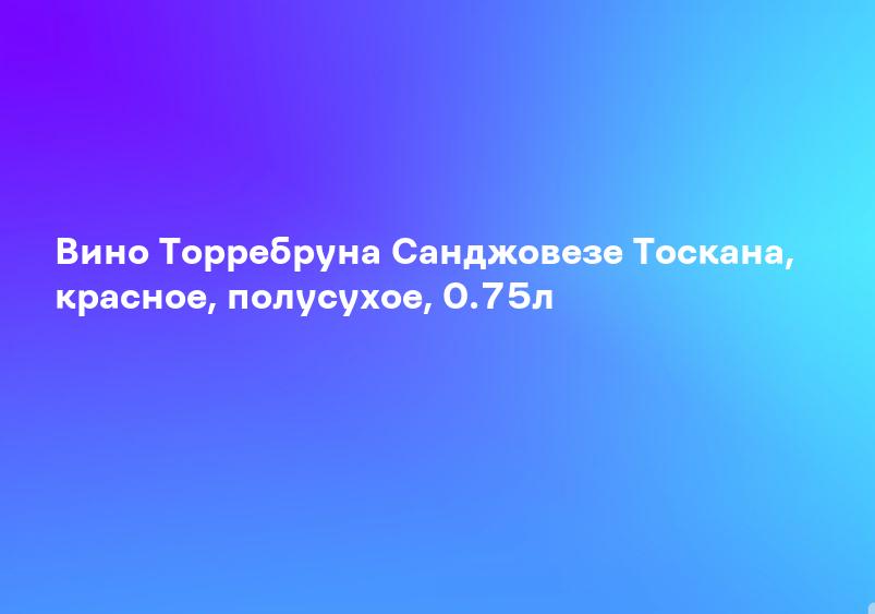 Вино Торребруна Санджовезе Тоскана, красное, полусухое, 0.75л