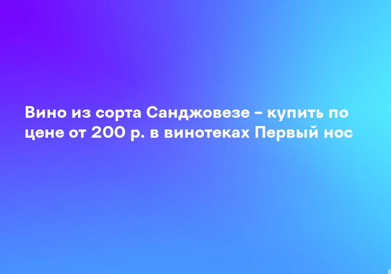 Вино из сорта Санджовезе – купить по цене от 200 р. в винотеках Первый нос