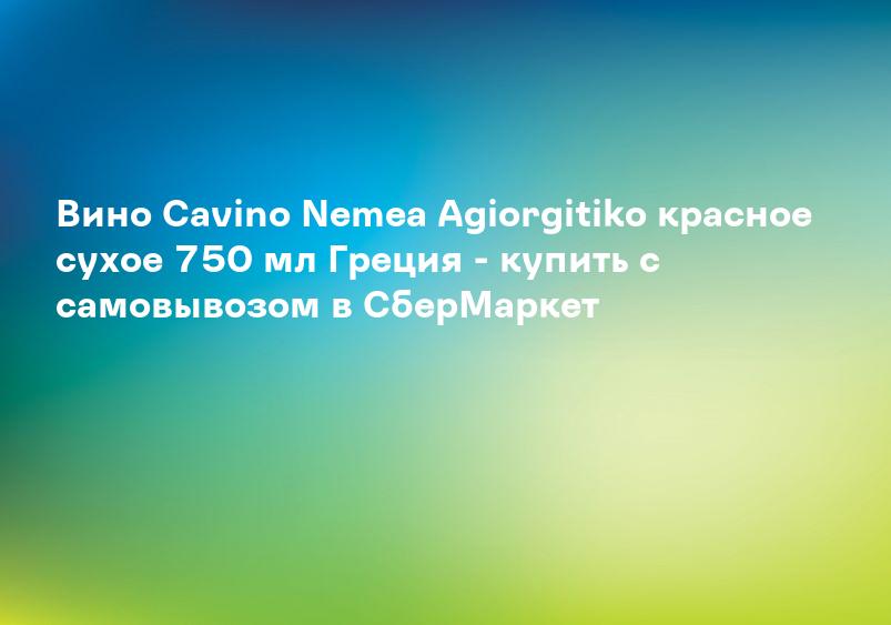 Вино Cavino Nemea Agiorgitiko красное сухое 750 мл Греция - купить с самовывозом в СберМаркет
