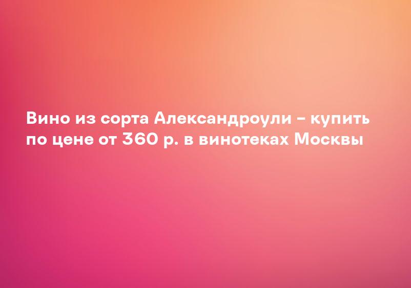 Вино из сорта Александроули – купить по цене от 360 р. в винотеках Москвы